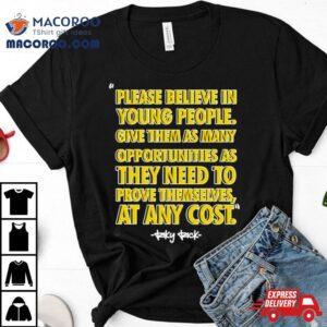Please Believe In Young People Give Them As Many Opportunities As They Need To Prove Themselves At Any Cos Tshirt