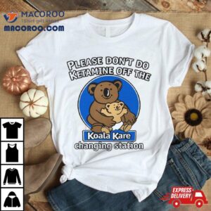 Please Don T Do Ketamine Off The Koala Kare Tshirt