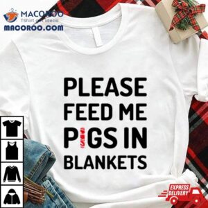 Please Feed Me Pigs In Blankets Tshirt