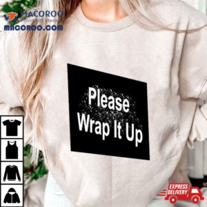 Please Wrap It Up Shirt