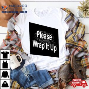 Please Wrap It Up Shirt