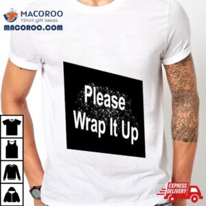 Please Wrap It Up Tshirt