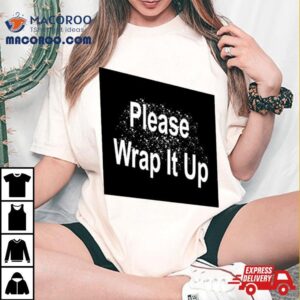 Please Wrap It Up Tshirt