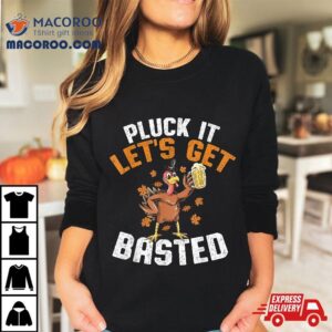 Pluck It Let’s Get Basted Funny Thanksgiving Holiday Shirt