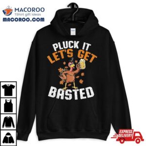Pluck It Let’s Get Basted Funny Thanksgiving Holiday Shirt
