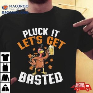 Pluck It Let S Get Basted Funny Thanksgiving Holiday Tshirt