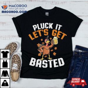 Pluck It Let S Get Basted Funny Thanksgiving Holiday Tshirt