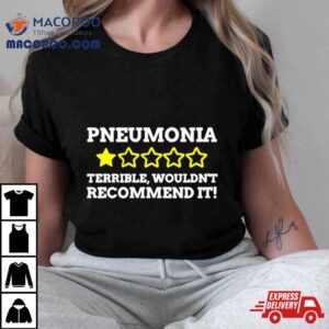 Pneumonia Terrible Wouldn T Recommend I Tshirt