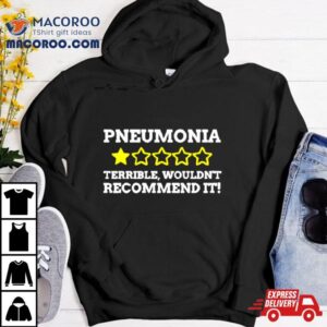 Pneumonia Terrible Wouldn T Recommend I Tshirt