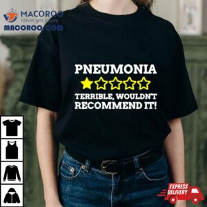 Pneumonia Terrible Wouldn T Recommend I Tshirt