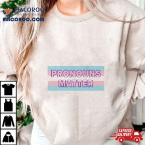 Pronouns Matter Transgender Awareness Shirt