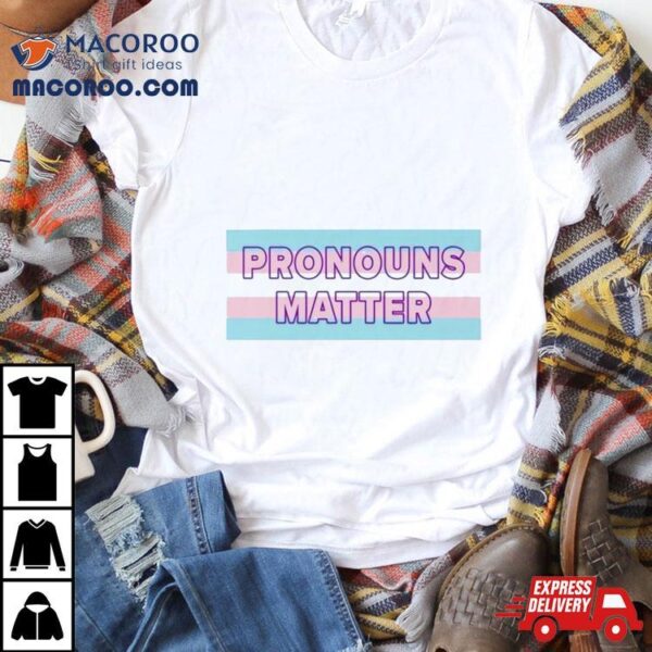 Pronouns Matter Transgender Awareness Shirt