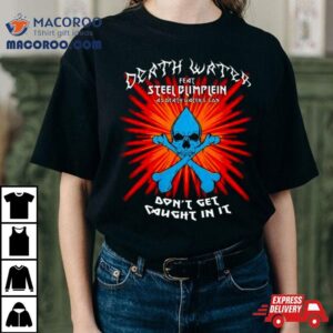 Protonjon Death Water Feat Steel Blimflein As Death Water’s Son Don’t Get Caught In It T Shirt