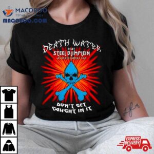 Protonjon Death Water Feat Steel Blimflein As Death Water S Son Don T Get Caught In It Tshirt