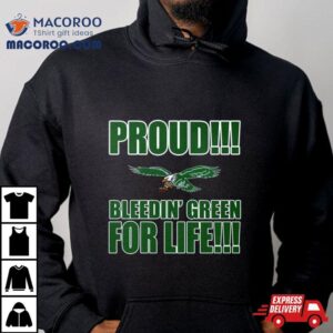 Proud Philadelphia Eagles Bleedin Green For Life Tshirt