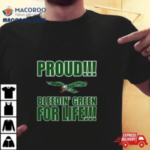 Proud Philadelphia Eagles Bleedin Green For Life Tshirt