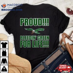 Proud Philadelphia Eagles Bleedin Green For Life Tshirt