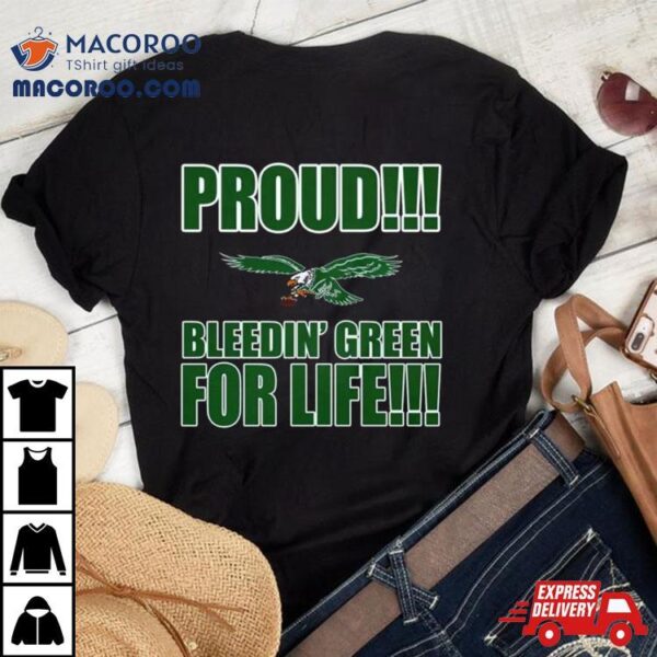 Proud Philadelphia Eagles Bleedin’ Green For Life T Shirt