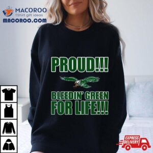 Proud Philadelphia Eagles Bleedin Green For Life Tshirt