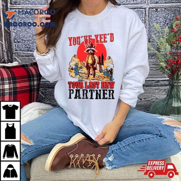 Raccoon Cowboys You’ve Yee’d Your Last Haw Partner Shirt