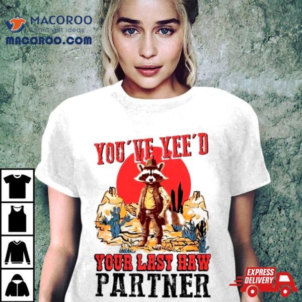 Raccoon Cowboys You’ve Yee’d Your Last Haw Partner Shirt