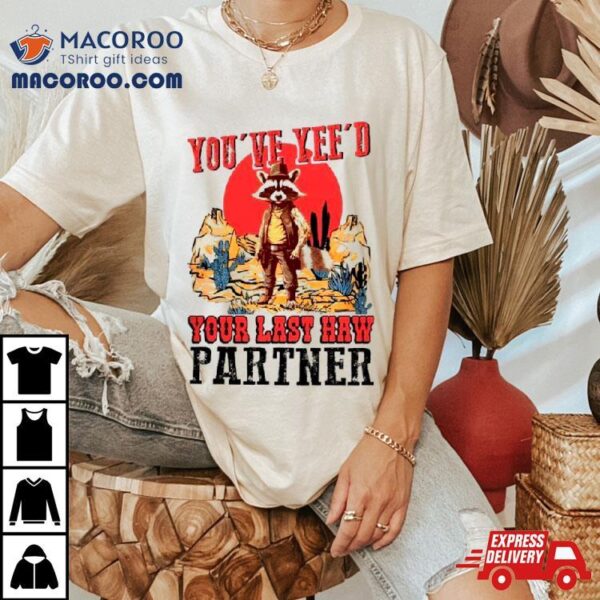 Raccoon Cowboys You’ve Yee’d Your Last Haw Partner Shirt