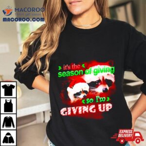 Raccoon It S The Season Of Giving So I M Giving Up Christmas Tshirt