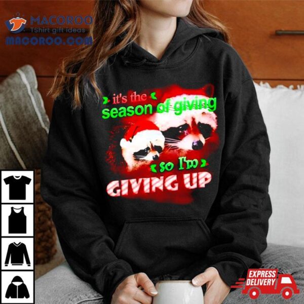 Raccoon It’s The Season Of Giving So I’m Giving Up Christmas Shirt