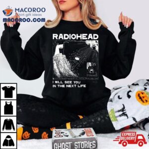 Radiohead See You In The Next Life Shirt