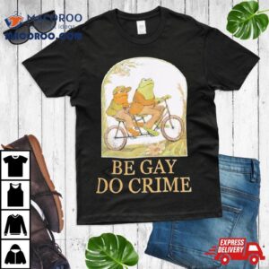 Rare Frog And Toad Be Gay Do Crime Shirt