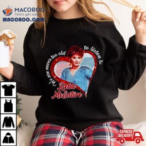 Reba Mcentire We Are Never Too Old To Listen To Tshirt