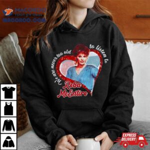 Reba Mcentire We Are Never Too Old To Listen To Tshirt