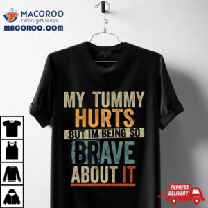 Retro My Tummy Hurts But I M Being Really Brave About I Tshirt