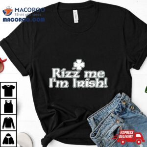 Rizz Me I M Irish Tshirt