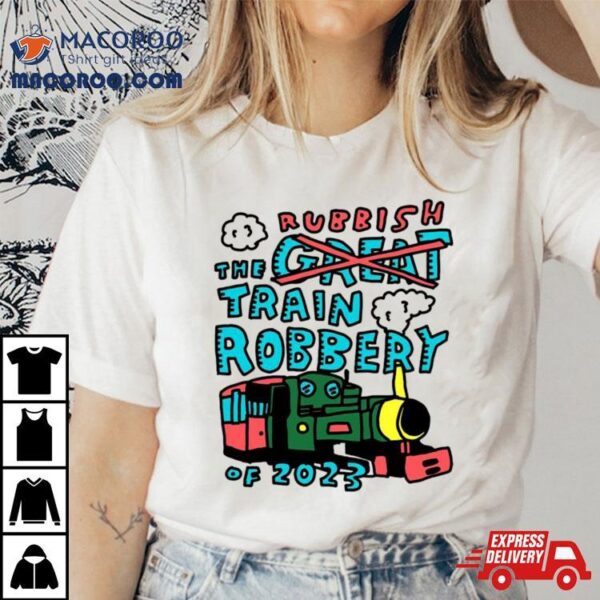 Rubbish The Train Robbery Of 2023 Shirt