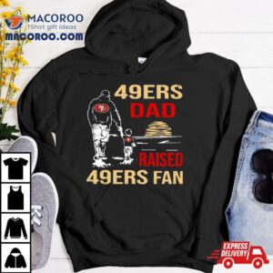 San Francisco Ers Dad Raised A Ers Fan Fathers Day Son Family Matching Tshirt