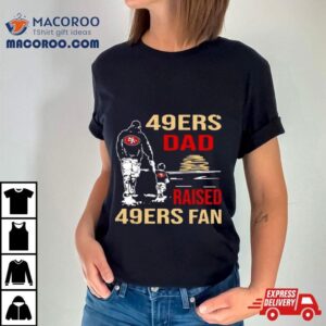 San Francisco Ers Dad Raised A Ers Fan Fathers Day Son Family Matching Tshirt