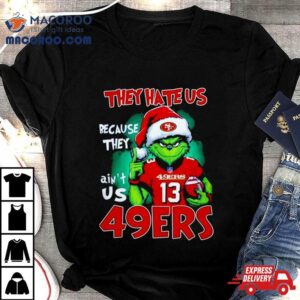 San Francisco Ers Grinch They Hate Us Ain T Us Christmas Sweater Tshirt