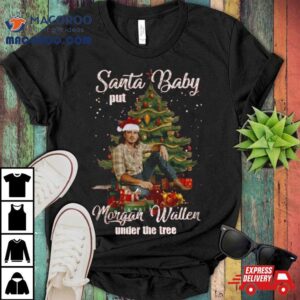 Santa Baby Put Morgan Walker Under The Tree Christmas Tshirt