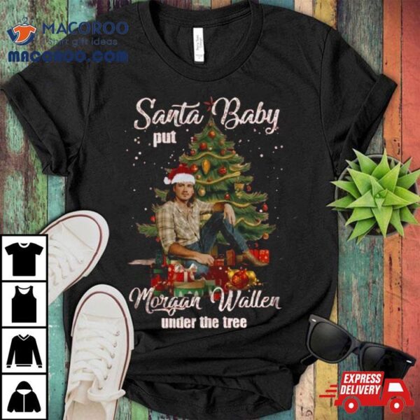 Santa Baby Put Morgan Walker Under The Tree Christmas T Shirt