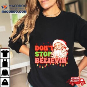 Santa Christmas Don T Stop Believin Tshirt