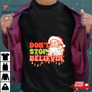 Santa Christmas Don T Stop Believin Tshirt