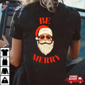 Santa Claus Be Merry Shirt