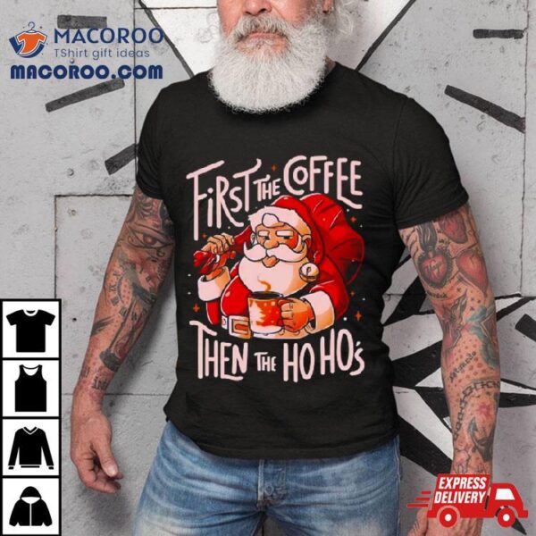 Santa Claus First The Coffee Then The Hos Shirt