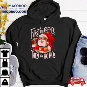 Santa Claus First The Coffee Then The Hos Tshirt