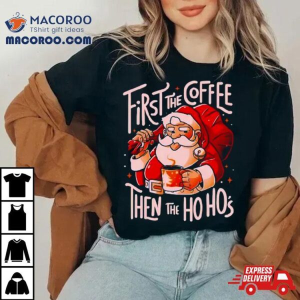 Santa Claus First The Coffee Then The Hos Shirt