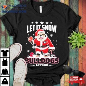 Santa Dawg Let It Snow Georgia Bulldogs Let S Go Tshirt