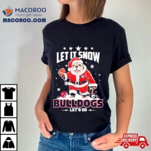 Santa Dawg Let It Snow Georgia Bulldogs Let S Go Tshirt