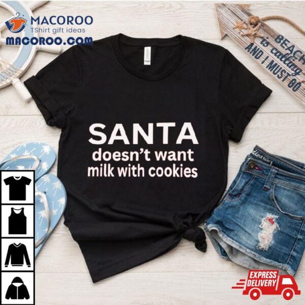 Santa Doesn’t Want Milk With Cookies Shirt