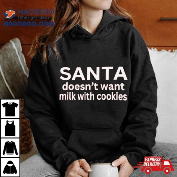 Santa Doesn’t Want Milk With Cookies Shirt